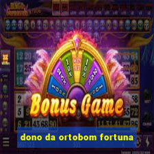 dono da ortobom fortuna